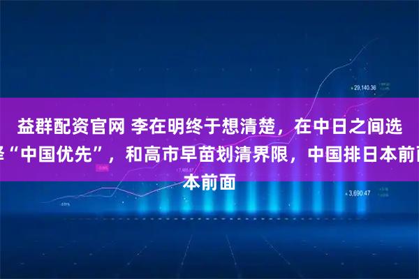 益群配资官网 李在明终于想清楚,在中日之间选择“中国优先”,和高市早苗划清界限,中国排日本前面